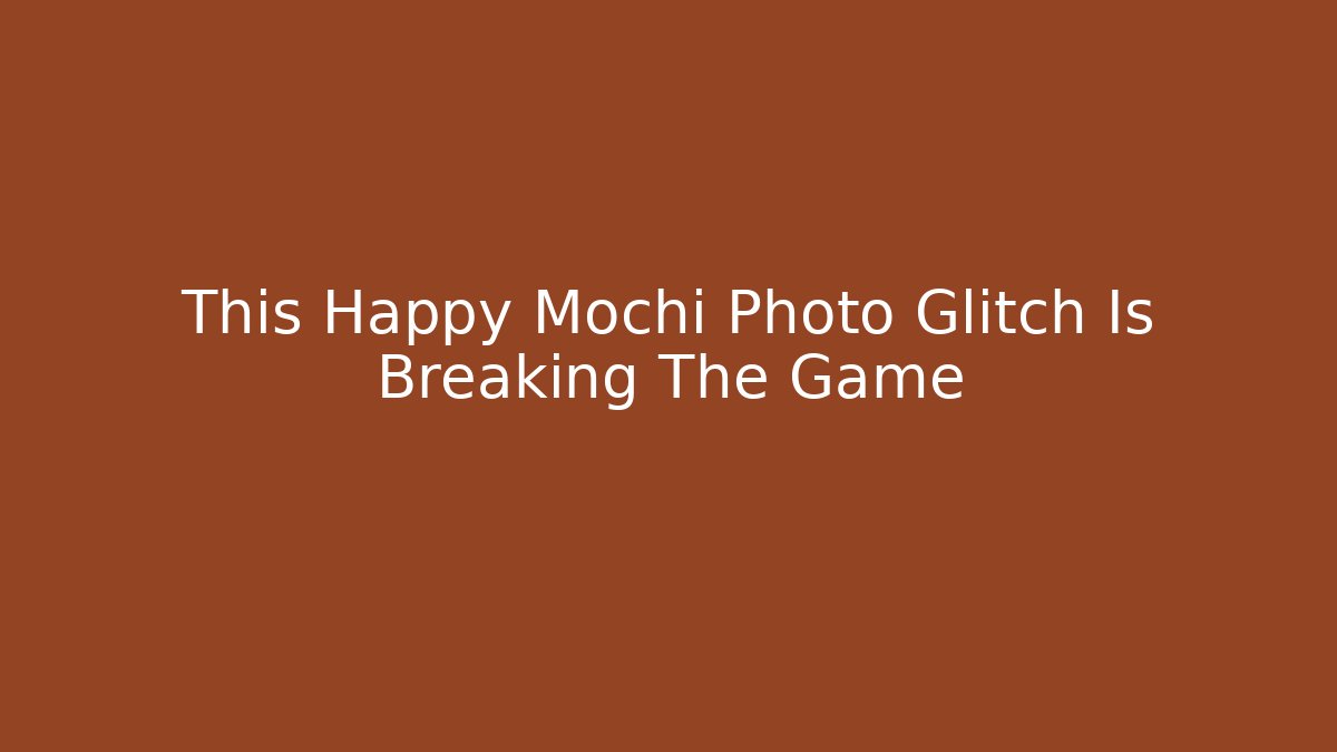 This Happy Mochi Photo Glitch Is Breaking The Game