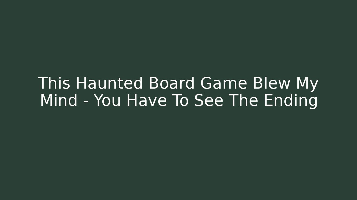 This Haunted Board Game Blew My Mind – You Have To See The Ending