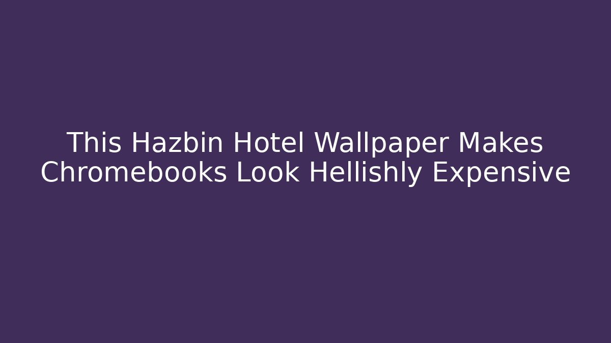 This Hazbin Hotel Wallpaper Makes Chromebooks Look Hellishly Expensive