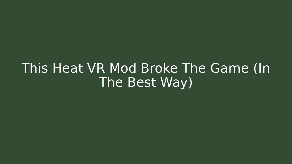 This Heat VR Mod Broke The Game (In The Best Way)