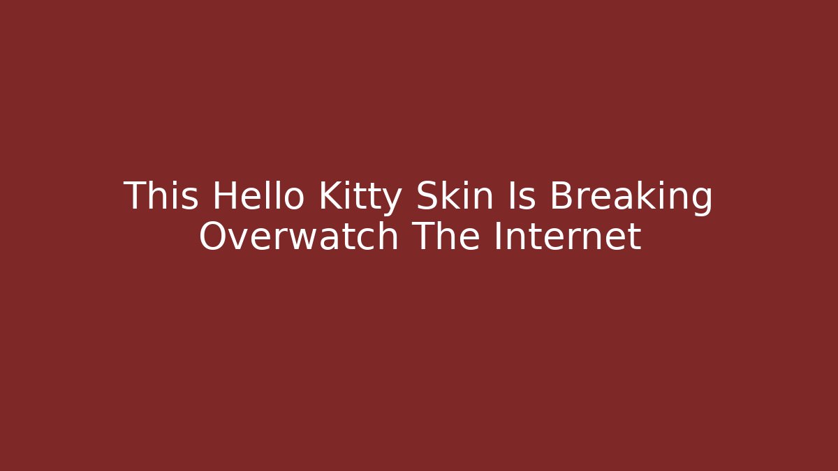 This Hello Kitty Skin Is Breaking Overwatch The Internet