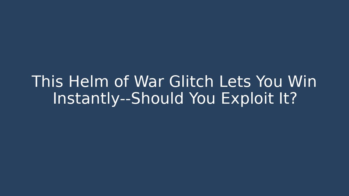 This Helm of War Glitch Lets You Win Instantly—Should You Exploit It?