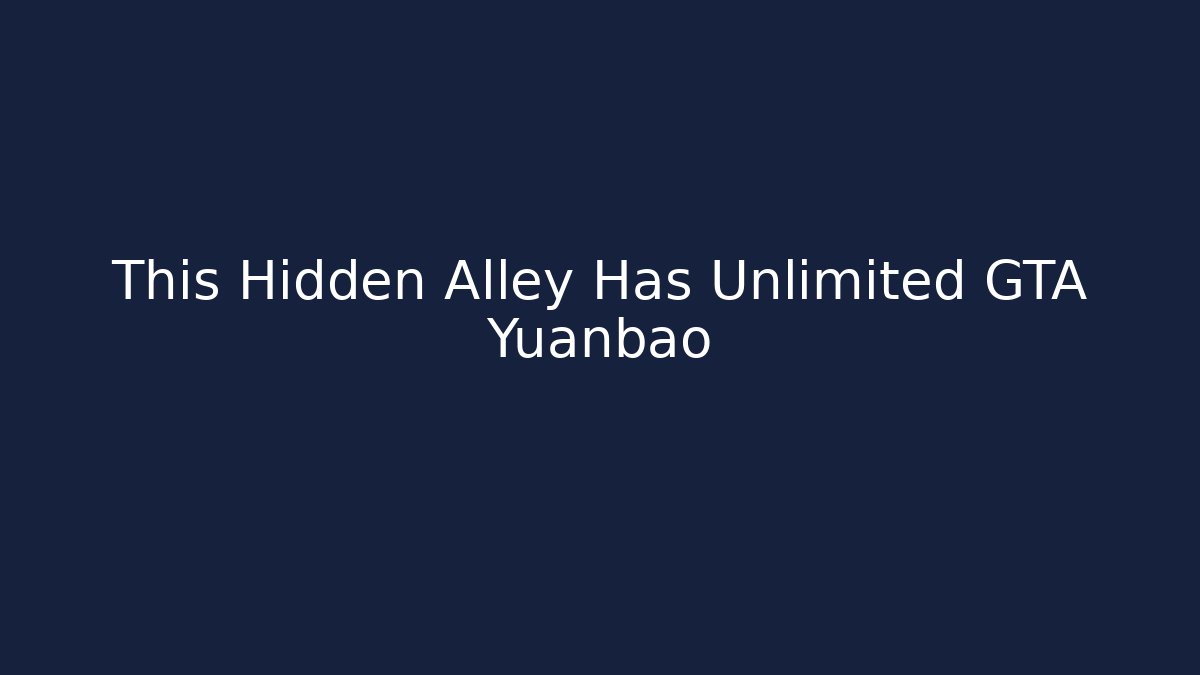 This Hidden Alley Has Unlimited GTA Yuanbao