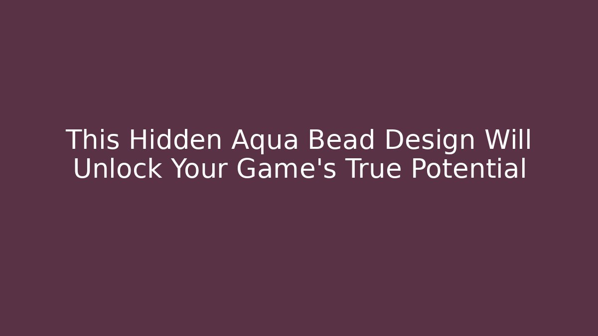 This Hidden Aqua Bead Design Will Unlock Your Game’s True Potential