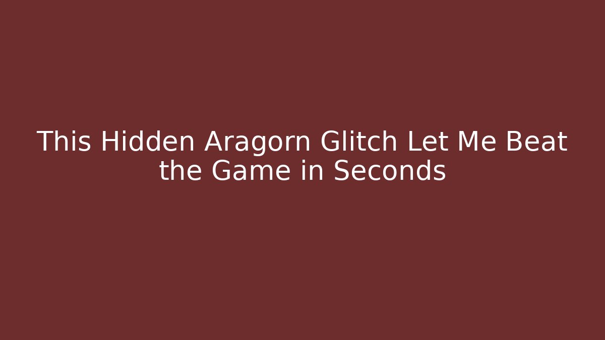 This Hidden Aragorn Glitch Let Me Beat the Game in Seconds - Método de Aprovação