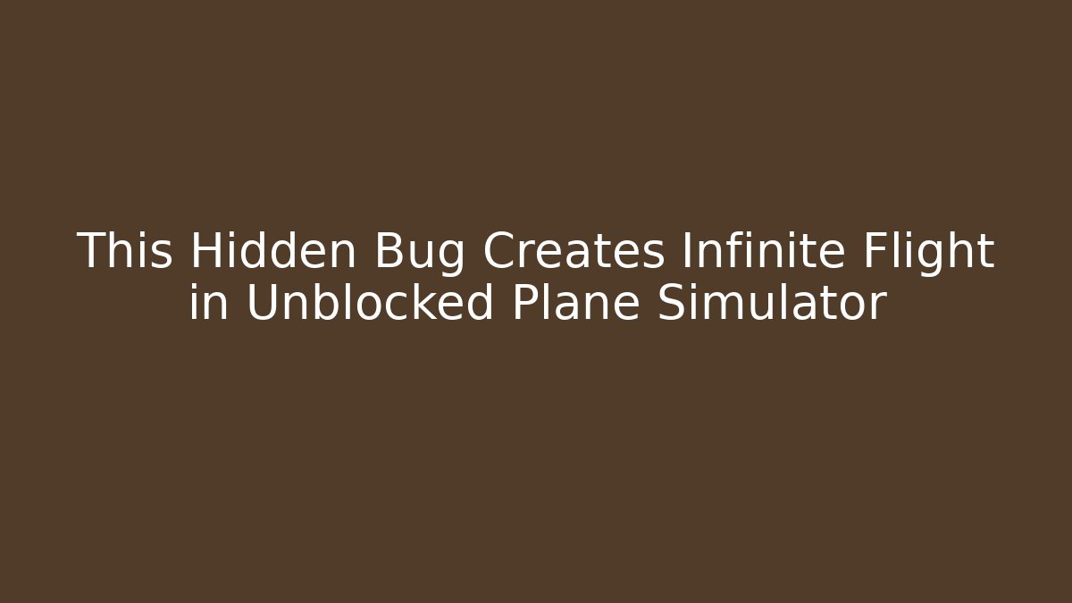 This Hidden Bug Creates Infinite Flight in Unblocked Plane Simulator