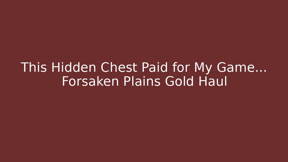 This Hidden Chest Paid for My Game… Forsaken Plains Gold Haul