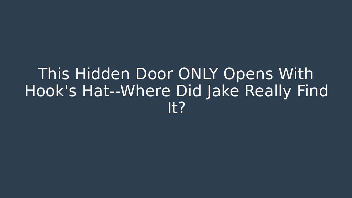 This Hidden Door ONLY Opens With Hook's Hat—Where Did Jake Really Find It?