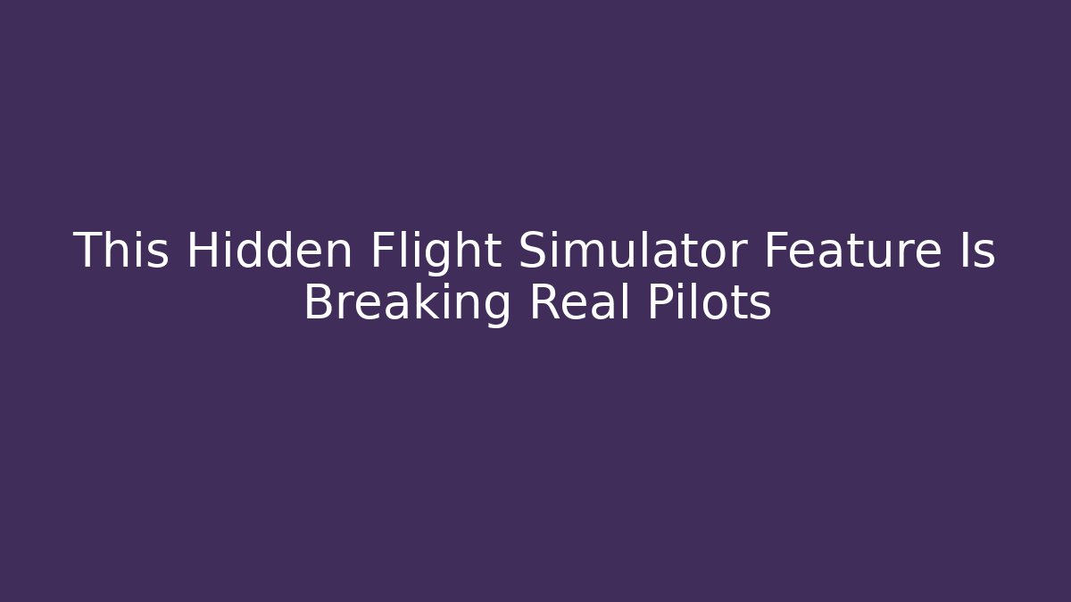 This Hidden Flight Simulator Feature Is Breaking Real Pilots