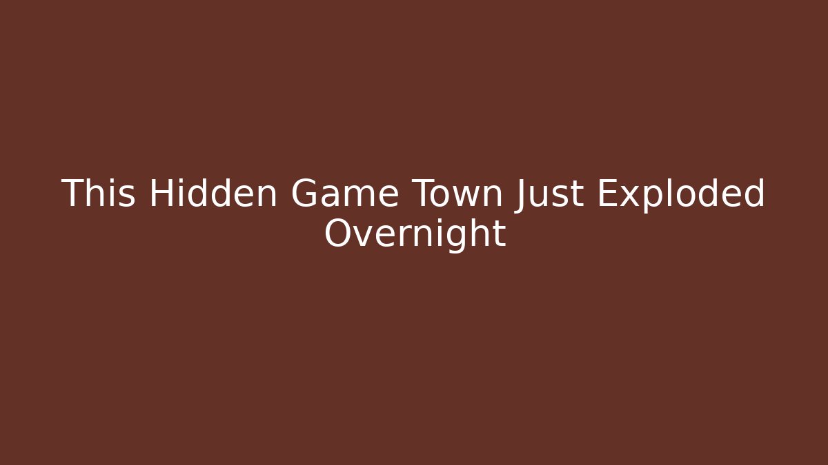 This Hidden Game Town Just Exploded Overnight