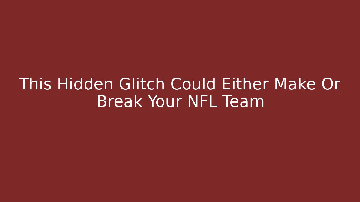 This Hidden Glitch Could Either Make Or Break Your NFL Team