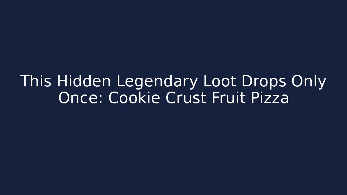 This Hidden Legendary Loot Drops Only Once: Cookie Crust Fruit Pizza - Método de Aprovação