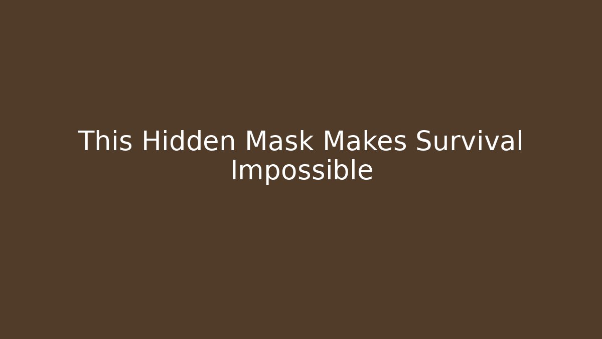 This Hidden Mask Makes Survival Impossible