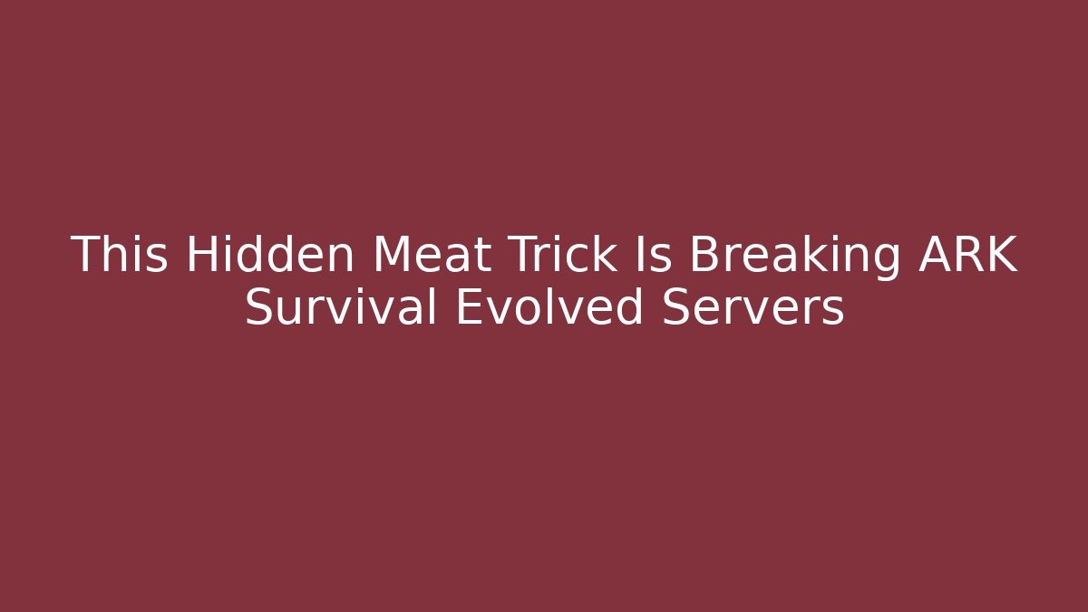 This Hidden Meat Trick Is Breaking ARK Survival Evolved Servers