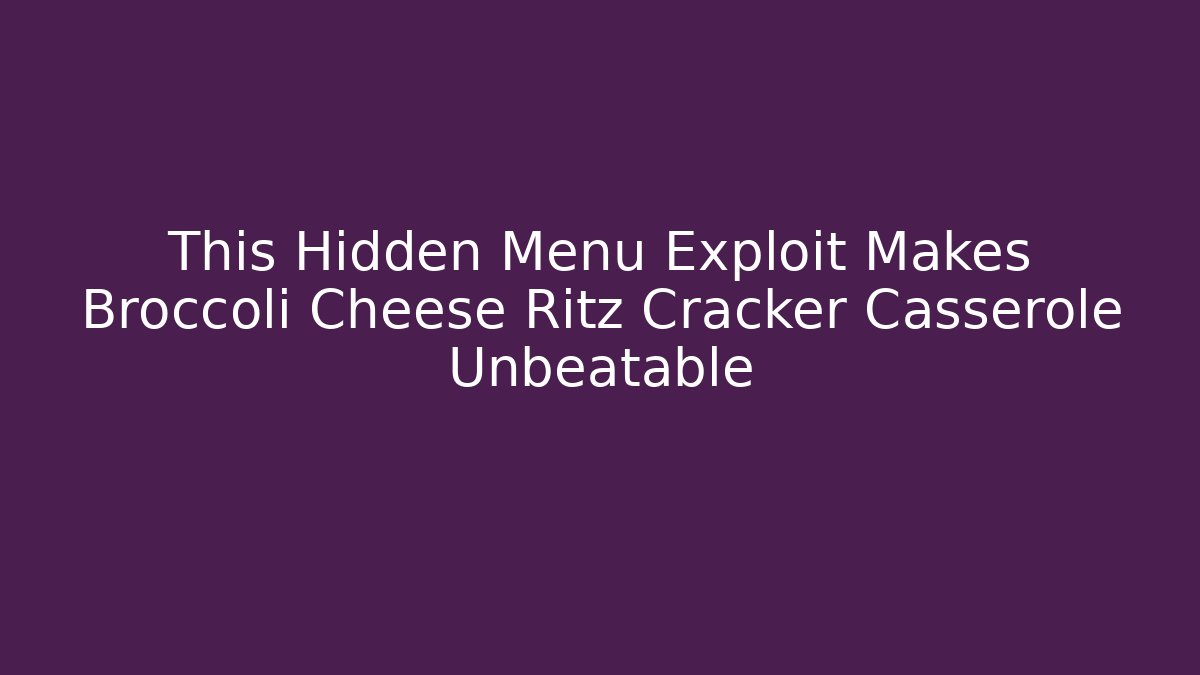This Hidden Menu Exploit Makes Broccoli Cheese Ritz Cracker Casserole Unbeatable