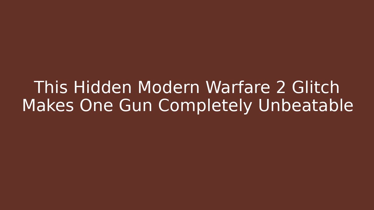 This Hidden Modern Warfare 2 Glitch Makes One Gun Completely Unbeatable