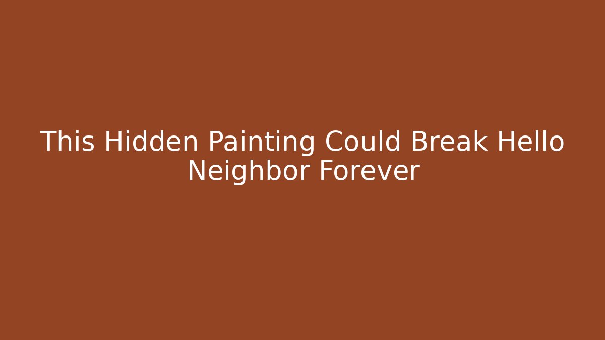 This Hidden Painting Could Break Hello Neighbor Forever