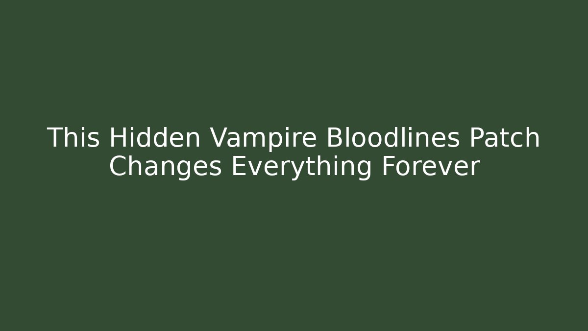 This Hidden Vampire Bloodlines Patch Changes Everything Forever