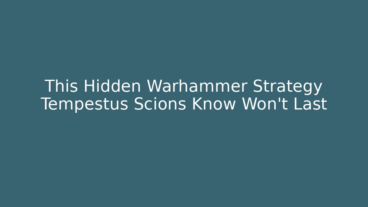This Hidden Warhammer Strategy Tempestus Scions Know Won't Last