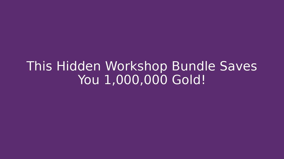 This Hidden Workshop Bundle Saves You 1,000,000 Gold!