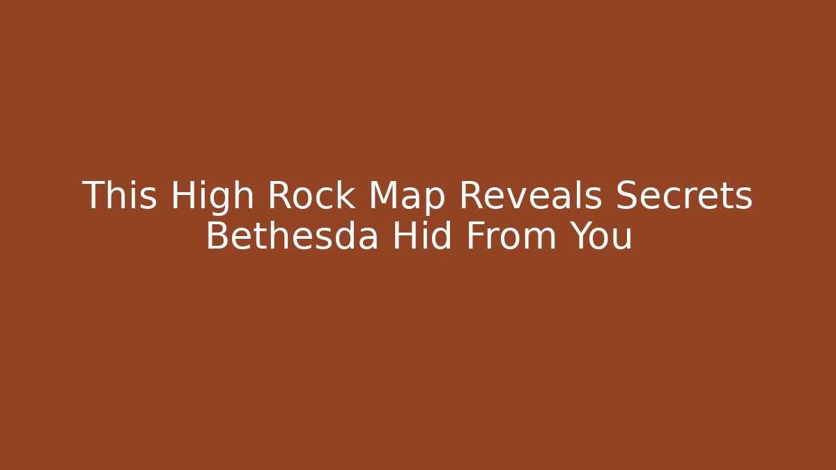 This High Rock Map Reveals Secrets Bethesda Hid From You