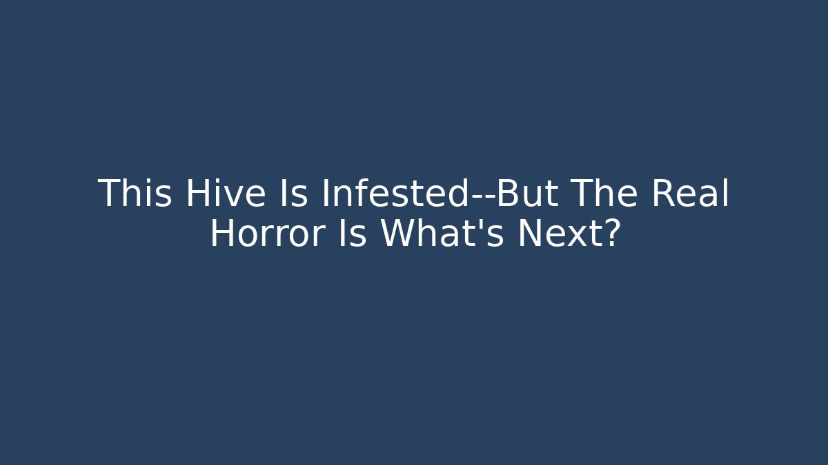 This Hive Is Infested—But The Real Horror Is What’s Next?