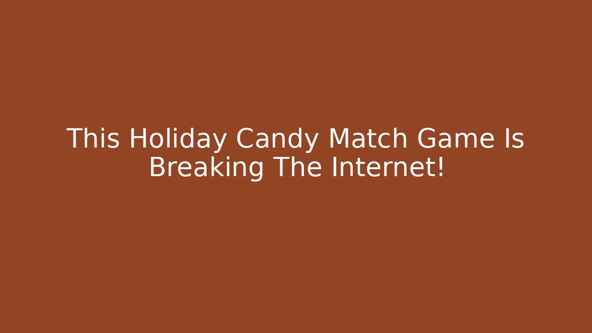 This Holiday Candy Match Game Is Breaking The Internet!