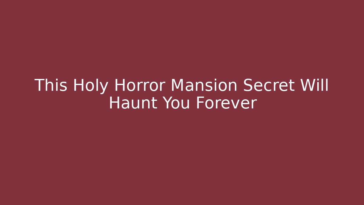 This Holy Horror Mansion Secret Will Haunt You Forever