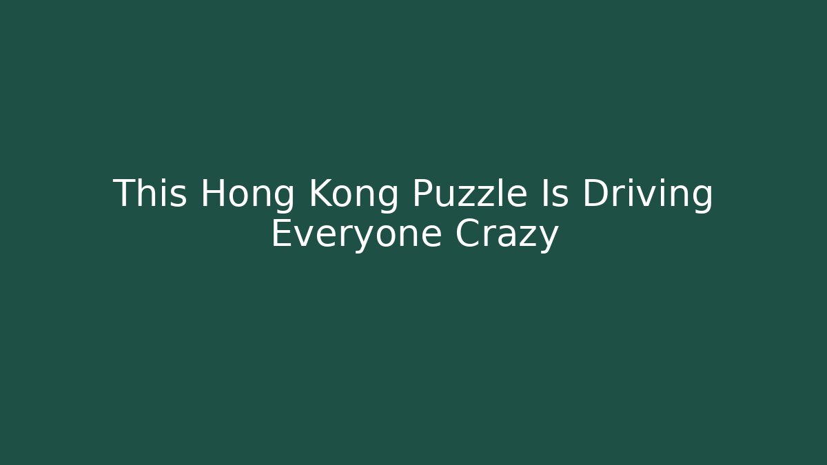 This Hong Kong Puzzle Is Driving Everyone Crazy