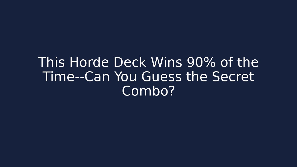 This Horde Deck Wins 90% of the Time—Can You Guess the Secret Combo?