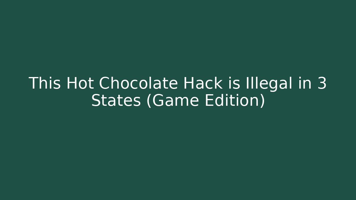 This Hot Chocolate Hack is Illegal in 3 States (Game Edition)