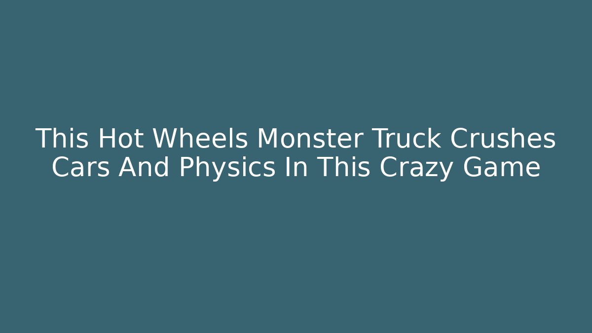 This Hot Wheels Monster Truck Crushes Cars And Physics In This Crazy Game