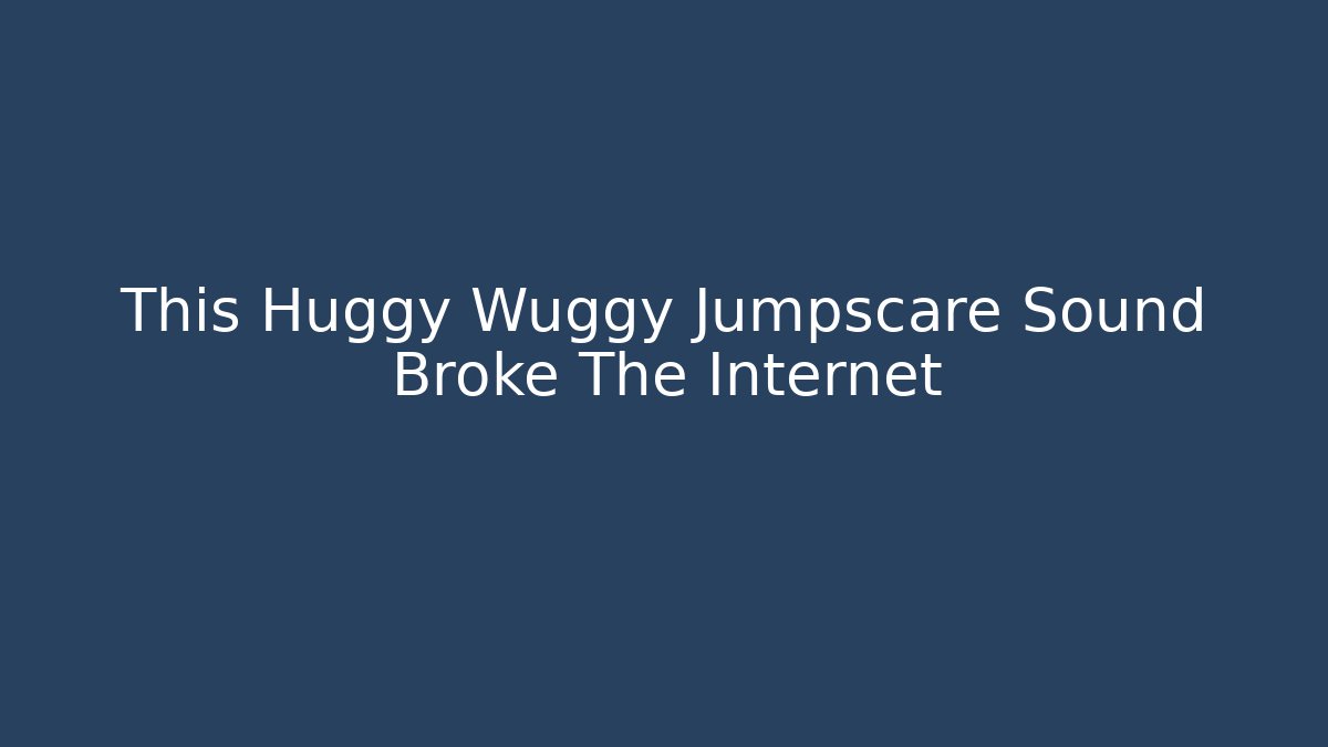 This Huggy Wuggy Jumpscare Sound Broke The Internet