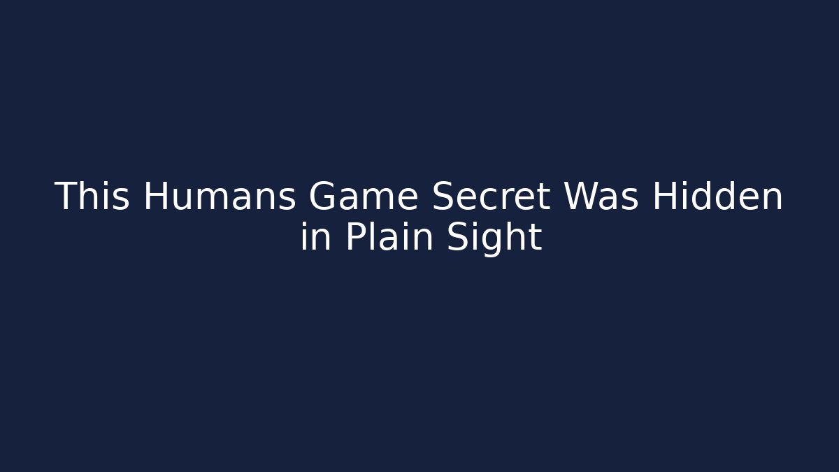 This Humans Game Secret Was Hidden in Plain Sight - Método de Aprovação