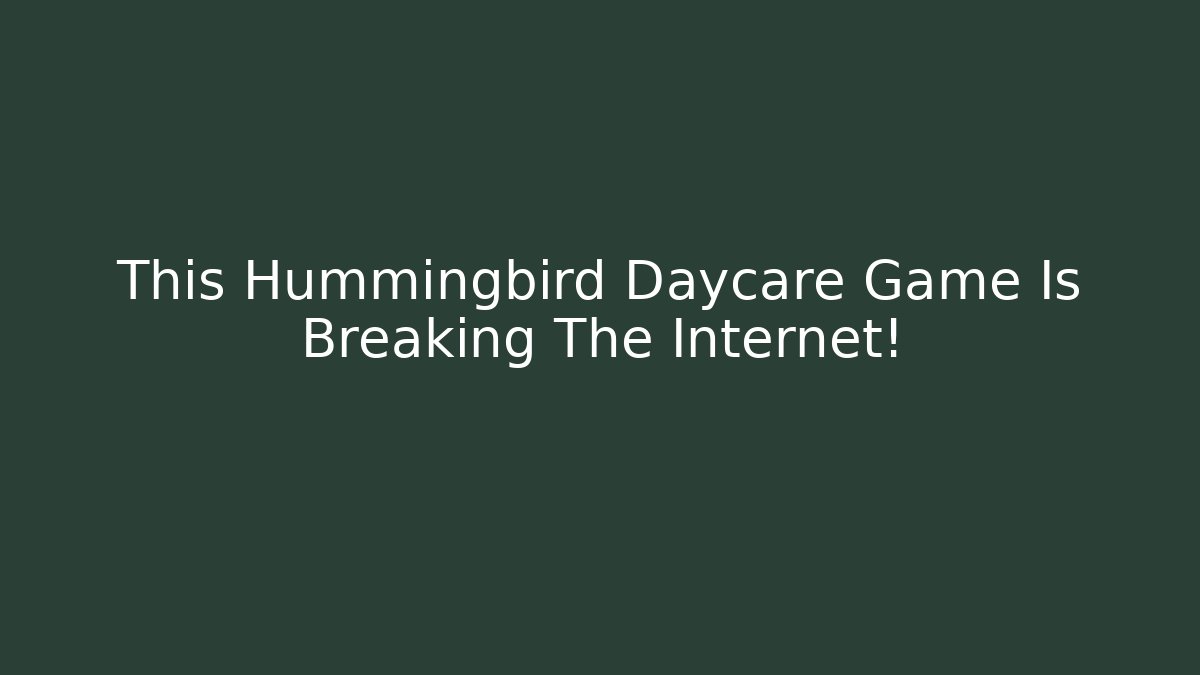 This Hummingbird Daycare Game Is Breaking The Internet!
