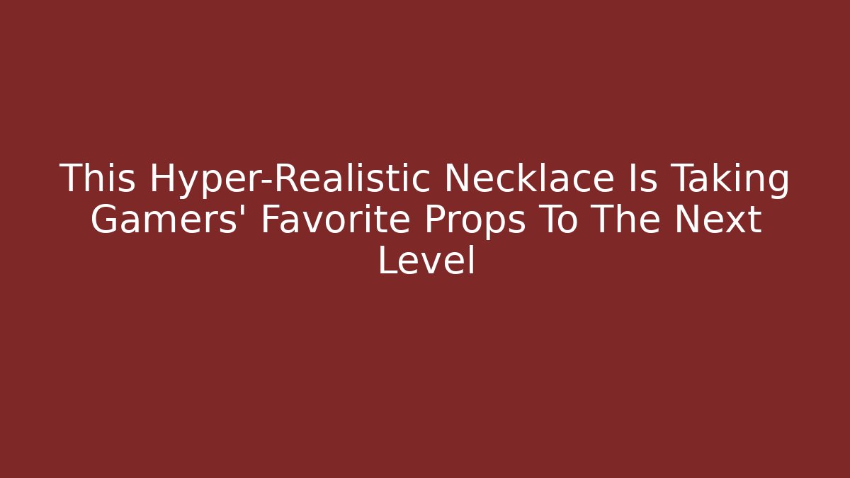 This Hyper-Realistic Necklace Is Taking Gamers' Favorite Props To The Next Level