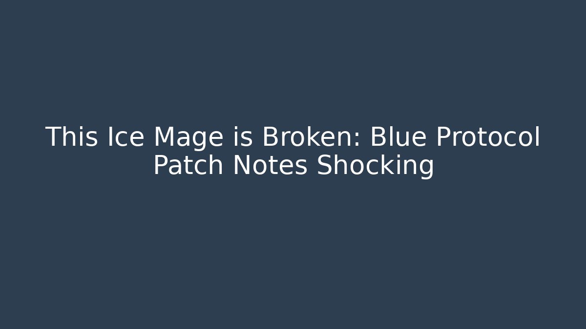 This Ice Mage is Broken: Blue Protocol Patch Notes Shocking