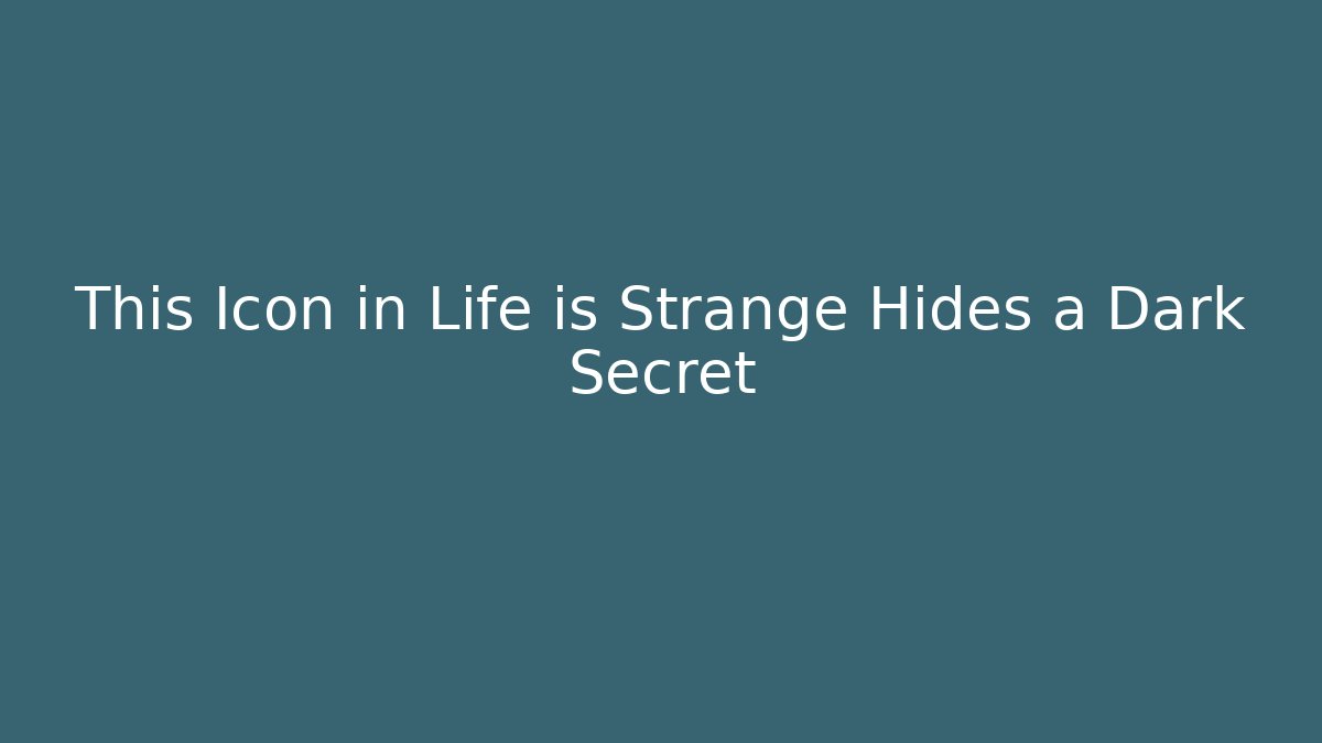 This Icon in Life is Strange Hides a Dark Secret