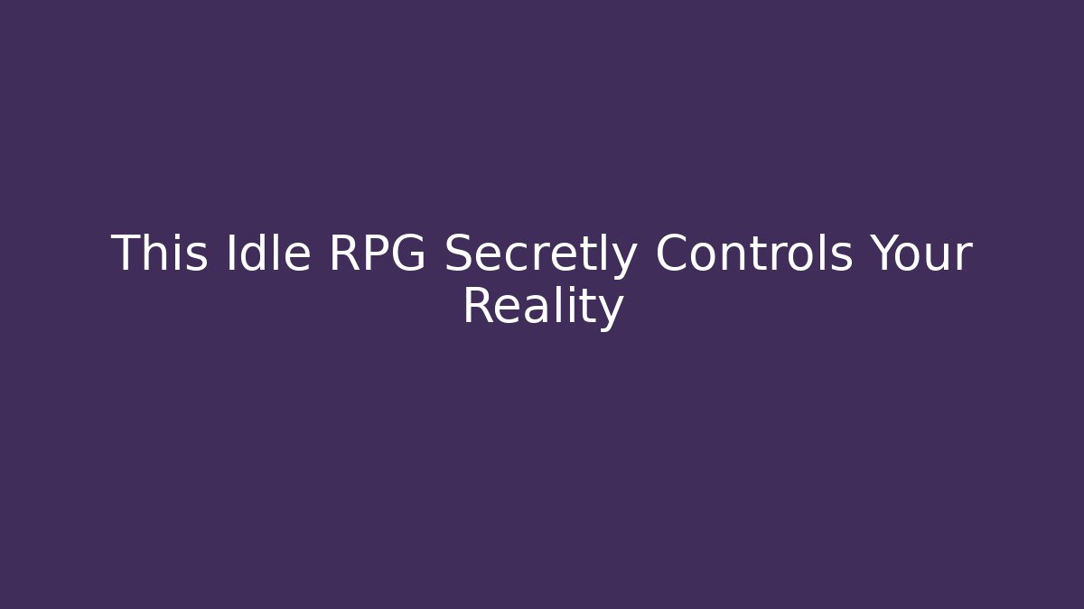 This Idle RPG Secretly Controls Your Reality