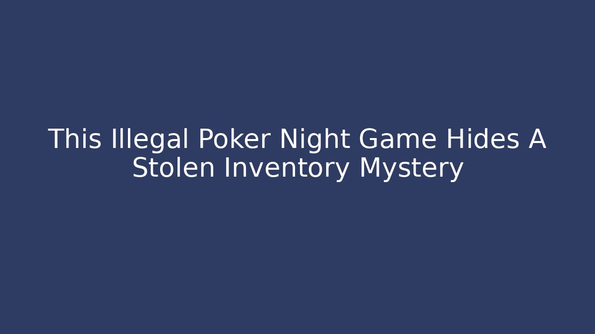 This Illegal Poker Night Game Hides A Stolen Inventory Mystery