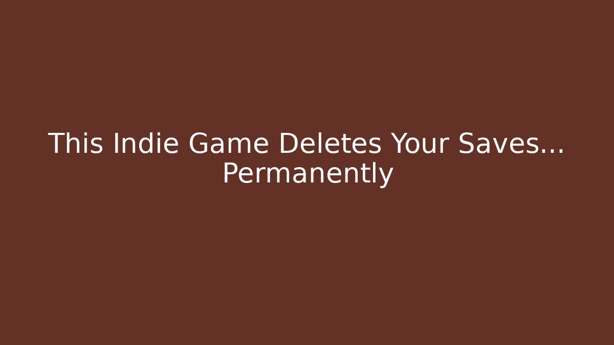 This Indie Game Deletes Your Saves… Permanently