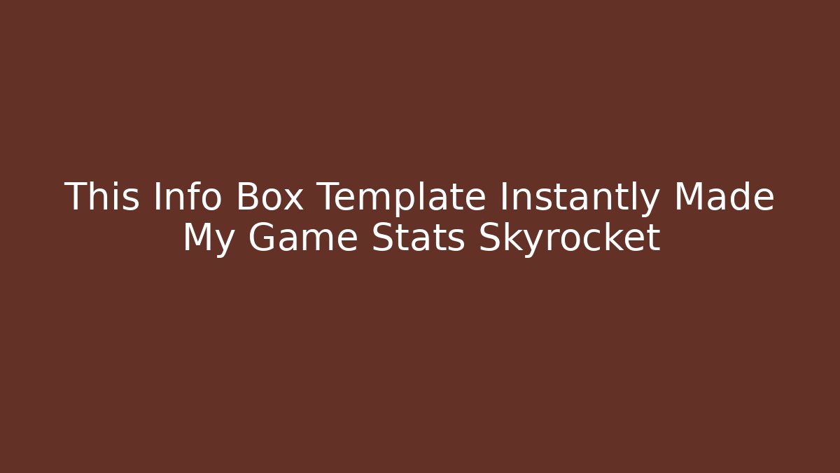 This Info Box Template Instantly Made My Game Stats Skyrocket