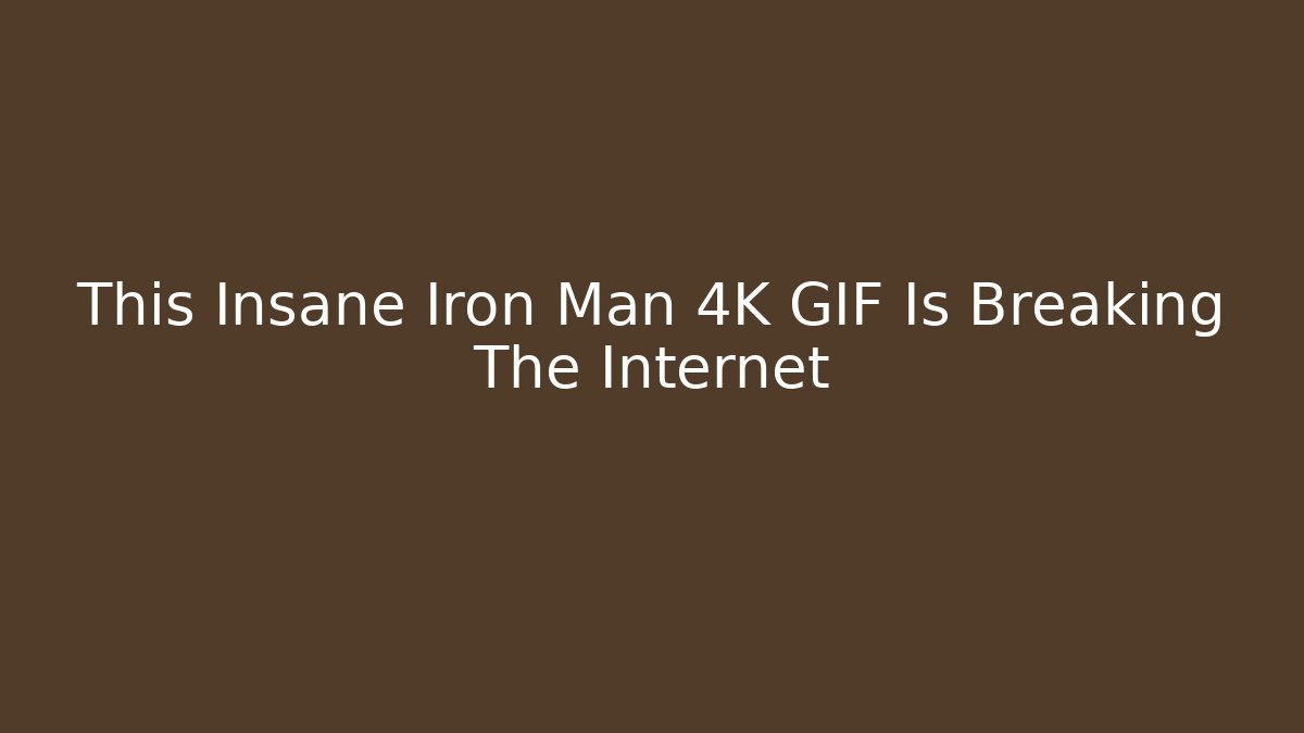This Insane Iron Man 4K GIF Is Breaking The Internet