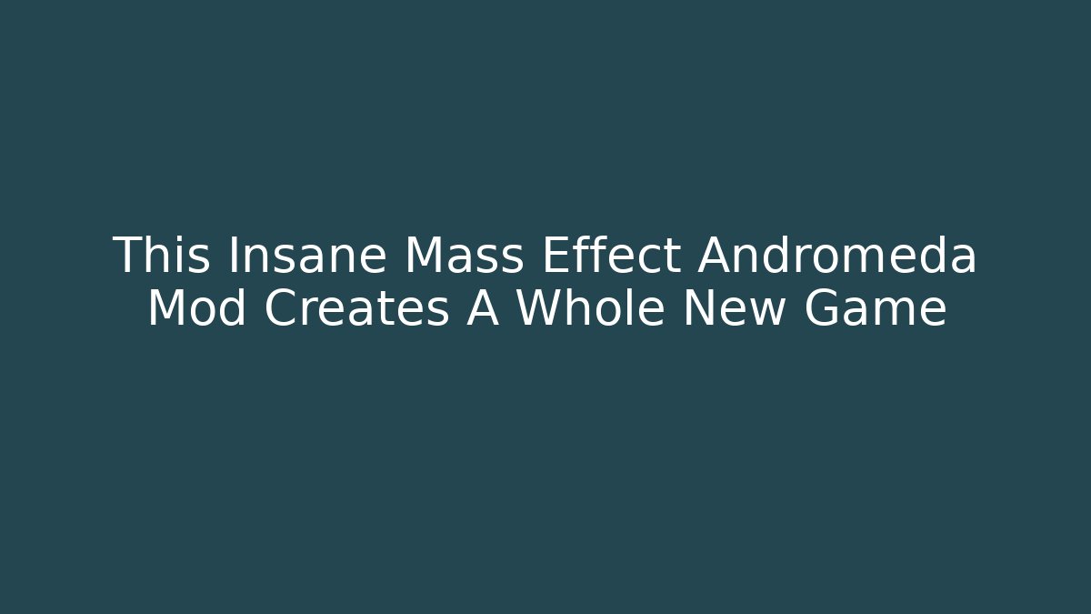 This Insane Mass Effect Andromeda Mod Creates A Whole New Game - Método de Aprovação
