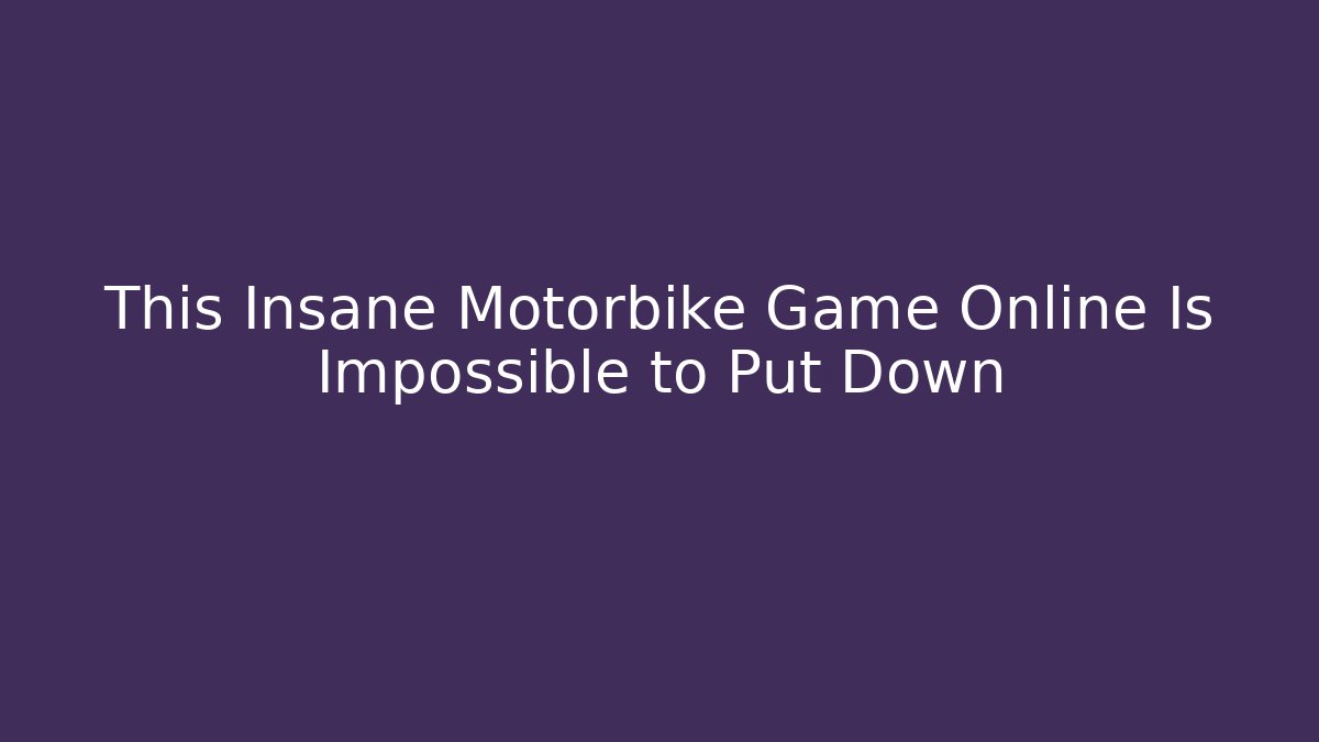 This Insane Motorbike Game Online Is Impossible to Put Down
