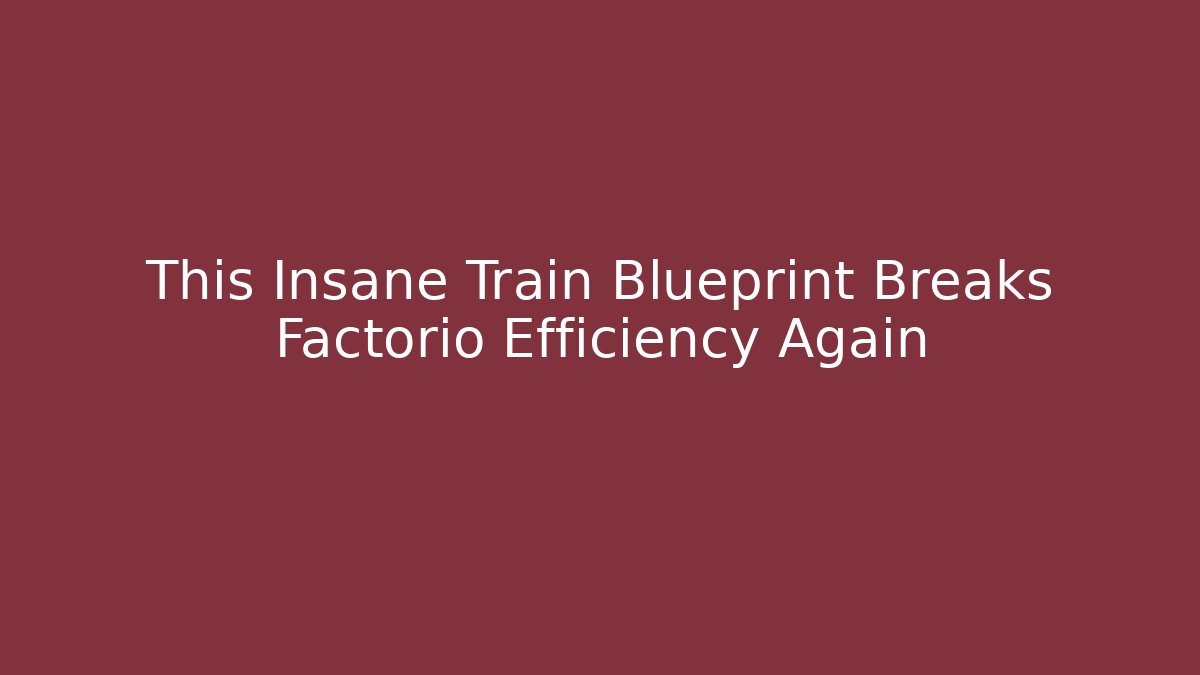 This Insane Train Blueprint Breaks Factorio Efficiency Again
