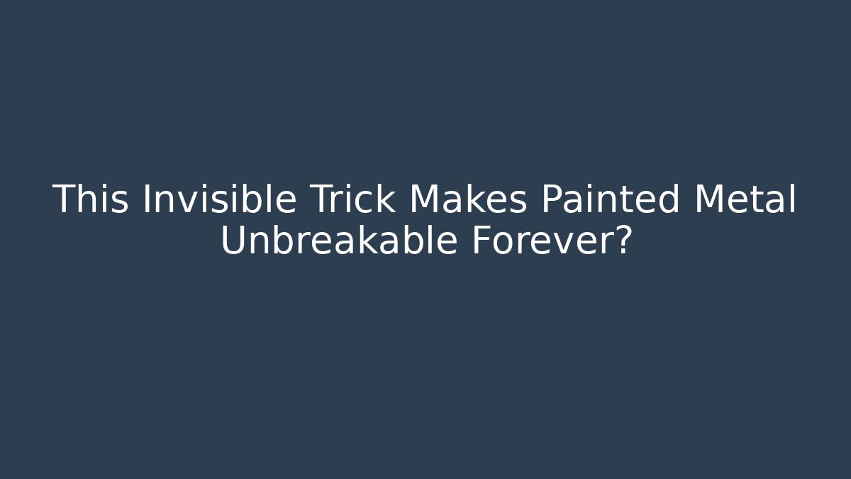 This Invisible Trick Makes Painted Metal Unbreakable Forever?
