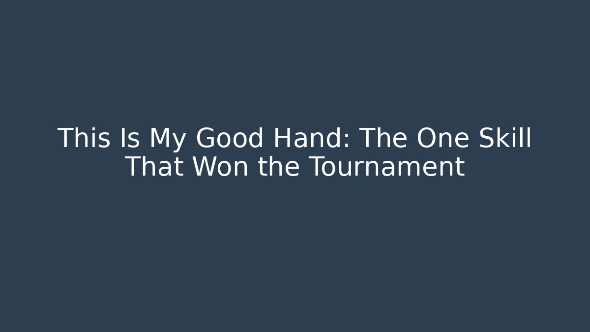 This Is My Good Hand: The One Skill That Won the Tournament