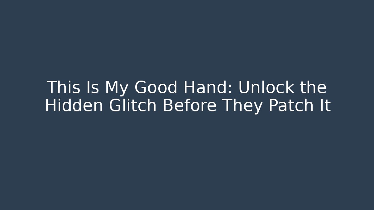 This Is My Good Hand: Unlock the Hidden Glitch Before They Patch It