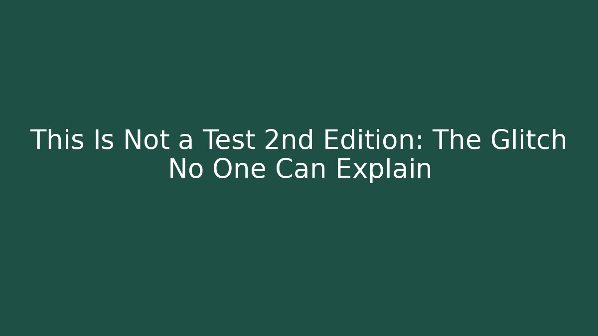 This Is Not a Test 2nd Edition: The Glitch No One Can Explain